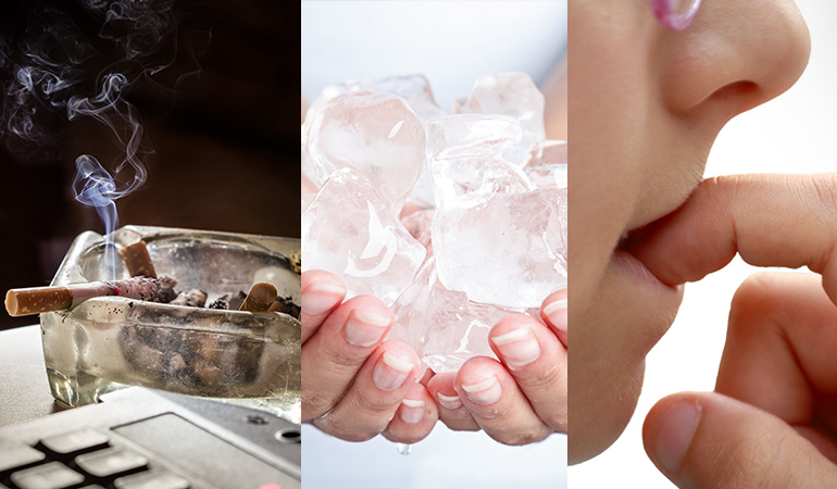 Smoking, chewing on ice, and biting your nails can be harmful for your teeth.
